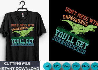 on’t Mess with Papasaurus You’ll Get Jurasskicked, Father’s Day Gift, Dinosaur Dad Tee, Gift for New Dad, Dinosaur Party Shirt, Shirt Print Template