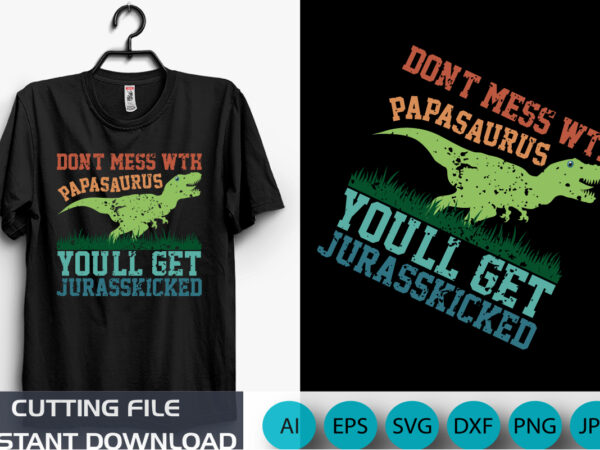 on’t Mess with Papasaurus You’ll Get Jurasskicked, Father’s Day Gift, Dinosaur Dad Tee, Gift for New Dad, Dinosaur Party Shirt, Shirt Print Template t shirt design online