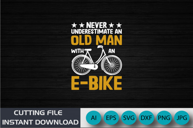 Never Underestimate An Old Man With An E-Bike, Old Bi-Cycle T-shirt, E-Bike Motivations, Shirt Print Template