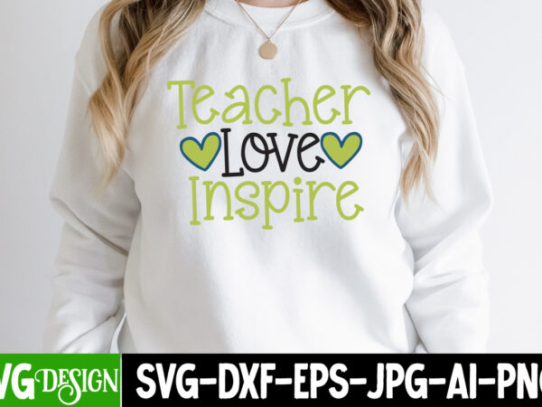 Teacher love inspire t-shirt design. teacher love inspire svg cut file, teacher svg bundle,teacher svg bundle, teacher svg, teacher appreciation svg, funny svg, school, teacher, shirt svg, last day of