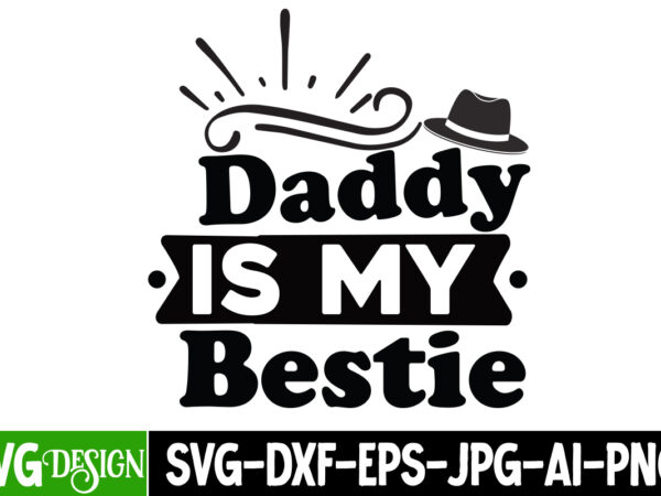 Daddy is my bestie t-shirt design, daddy is my bestie svg cut file, dad life sublimation design ,dad life svg design, father’s day bundle png sublimation design bundle,best dad ever