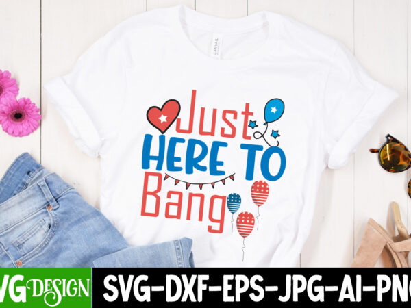 Just here to bang t-shirt design on sale,just here to bang vector t-shirt design, american mama t-shirt design, american mama svg cut file, 4th of july svg bundle,4th of july