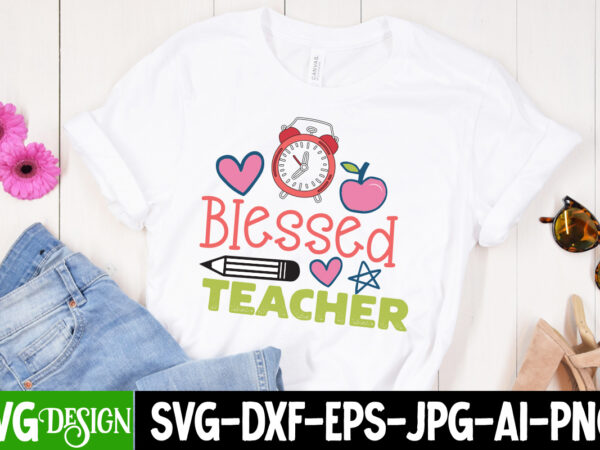 Blessed teacher t-shirt design, blessed teacher svg cut file, teacher svg bundle,teacher svg bundle, teacher svg, teacher appreciation svg, funny svg, school, teacher, shirt svg, last day of school, cut