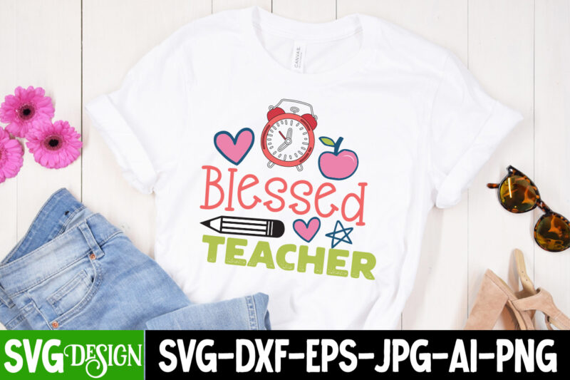 Blessed Teacher T-Shirt Design, Blessed Teacher SVG Cut File, teacher svg bundle,Teacher Svg Bundle, Teacher Svg, Teacher Appreciation Svg, Funny Svg, School, Teacher, Shirt Svg, Last Day of School, Cut