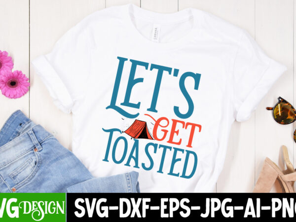 Let’s get toasted t-shirt design ,let’s get toasted svg cut file, camping sublimation png, camper sublimation, camping png, life is better around the campfire png, commercial use ,camping png bundle,