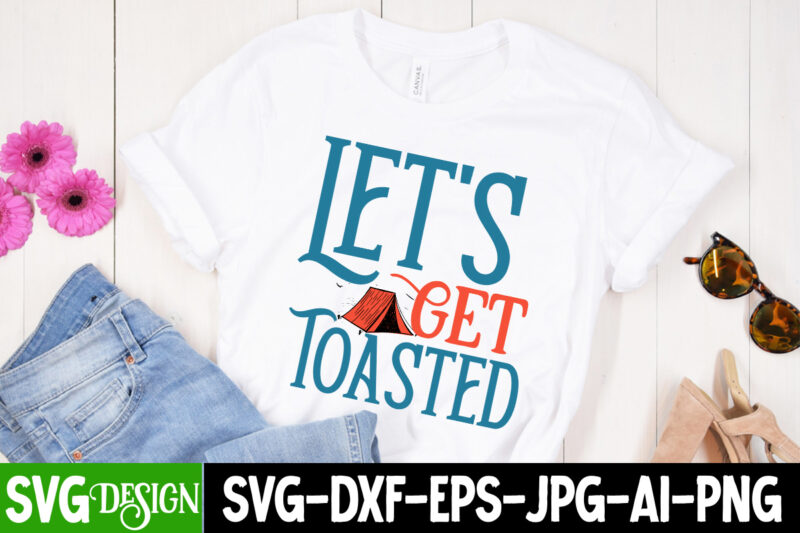 Let's Get Toasted T-Shirt Design ,Let's Get Toasted SVG Cut File, Camping Sublimation Png, Camper Sublimation, Camping Png, Life Is Better Around The Campfire Png, Commercial Use ,Camping PNG Bundle,