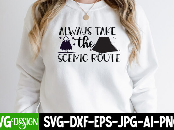 Always take the scenic route t-shirt design, always take the scenic route svg cut file, camping sublimation png, camper sublimation, camping png, life is better around the campfire png, commercial