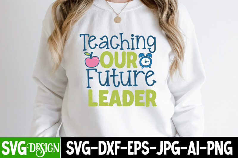 Teaching Our Future Leader T-Shirt Design, Teaching Our Future Leader SVG Cut File, teacher svg bundle,Teacher Svg Bundle, Teacher Svg, Teacher Appreciation Svg, Funny Svg, School, Teacher, Shirt Svg, Last