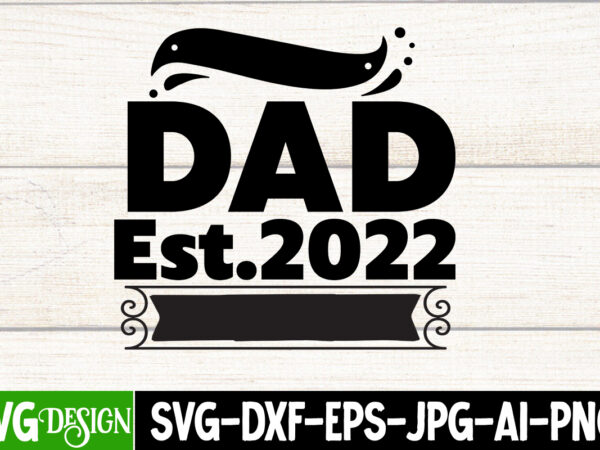 Dad est.2022 t-shirt design, dad est.2022 svg cut file, father’s day bundle png sublimation design bundle,best dad ever png, personalized gift for dad png, father’s day fist bump set png,