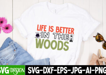 Life is Better in the Woods T-Shirt Design, Life is Better in the Woods SVG CUt File, Camping Sublimation Png, Camper Sublimation, Camping Png, Life Is Better Around The Campfire
