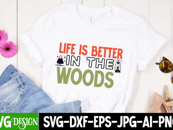 Life is better in the woods t-shirt design, life is better in the woods svg cut file, camping sublimation png, camper sublimation, camping png, life is better around the campfire