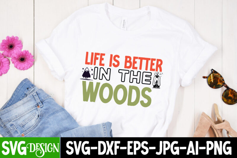 Life is Better in the Woods T-Shirt Design, Life is Better in the Woods SVG CUt File, Camping Sublimation Png, Camper Sublimation, Camping Png, Life Is Better Around The Campfire