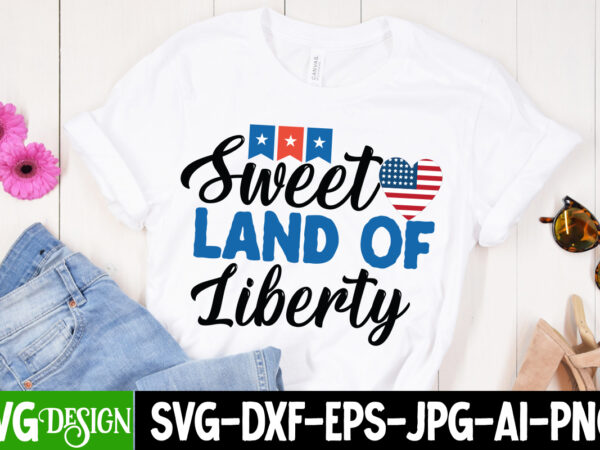 Sweet land of liberty t-shirt design , 4th of july svg bundle,july 4th svg, fourth of july svg, independence day svg, patriotic svg,4th of july sublimation bundle svg, 4th of