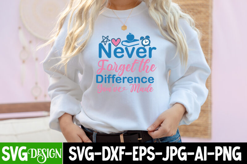 Never Forgat the Difference You ve made T-Shirt Design, Never Forgat the Difference You ve made SVG Cut File, teacher svg bundle,Teacher Svg Bundle, Teacher Svg, Teacher Appreciation Svg, Funny