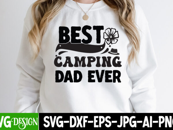 Best camping dad ever t-shirt design, best camping dad ever svg cut file, father’s day bundle png sublimation design bundle,best dad ever png, personalized gift for dad png, father’s day