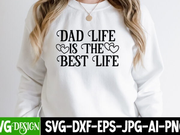 Dad life is the best life t-shirt design, dad life is the best lifesvg cut file, father’s day bundle png sublimation design bundle,best dad ever png, personalized gift for dad