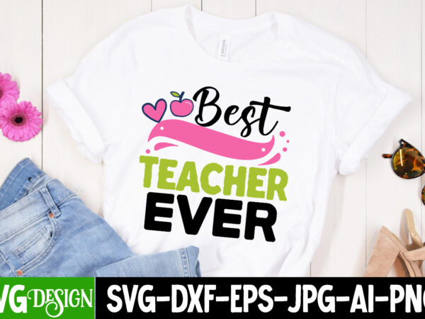Best teacher ever t-shirt design, best teacher ever svg cut file, teacher svg bundle,teacher svg bundle, teacher svg, teacher appreciation svg, funny svg, school, teacher, shirt svg, last day of