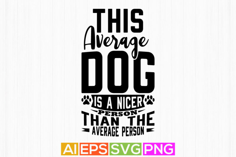 this average dog is a nicer person than the average person, funny dog isolated quote graphic, dog greeting tees design