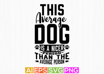 this average dog is a nicer person than the average person, funny dog isolated quote graphic, dog greeting tees design