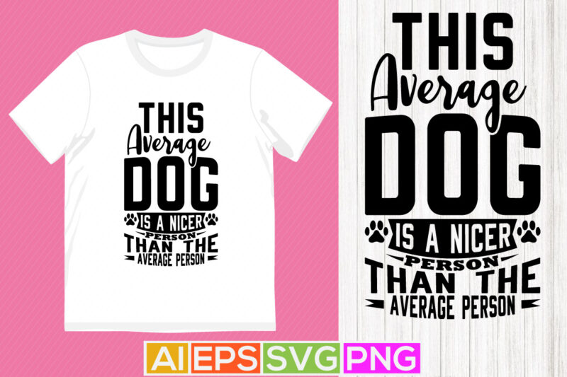 this average dog is a nicer person than the average person, funny dog isolated quote graphic, dog greeting tees design