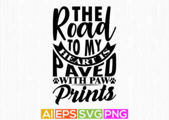 the road to my heart is paved with paw prints, animal lover dog greeting quotes, best dog ever funny dog paw tee apparel