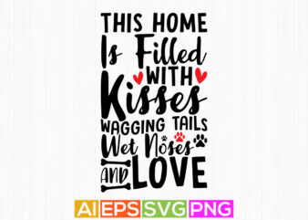 this home is filled with kisses wagging tails wet noses and love, typography dog paw print, dog sayings apparel t shirt designs for sale