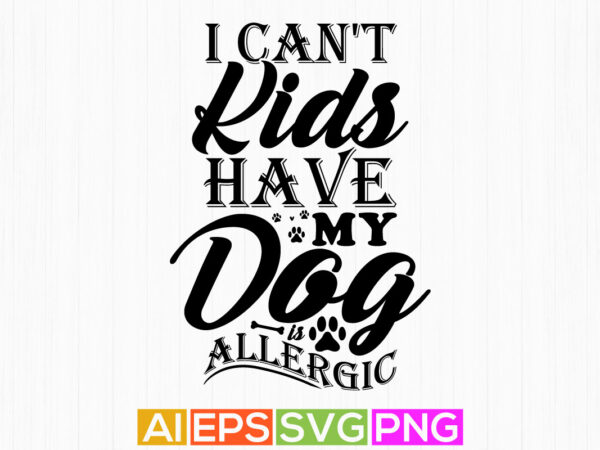 I can’t have kids my dog is allergic, dog retro style t shirt slogan, animal dog friends gift graphic typography tee template