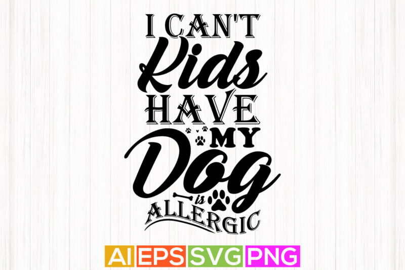 i can’t have kids my dog is allergic, dog retro style t shirt slogan, animal dog friends gift graphic typography tee template