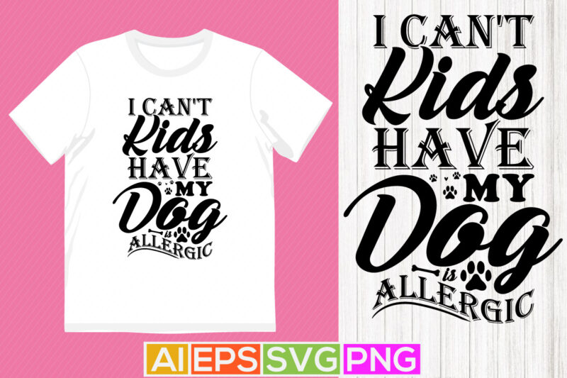 i can’t have kids my dog is allergic, dog retro style t shirt slogan, animal dog friends gift graphic typography tee template