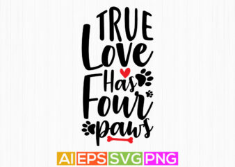 true love has four paws, valentine’s day gift for dog design, best dog lover and dog paw illustration art