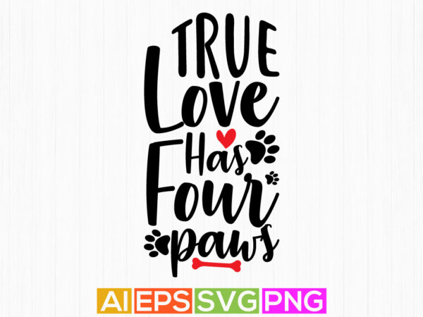 True love has four paws, valentine’s day gift for dog design, best dog lover and dog paw illustration art