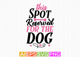 this spot reserved for the dog, funny dog apparel quotes, animals dog gift tee art t shirt designs for sale