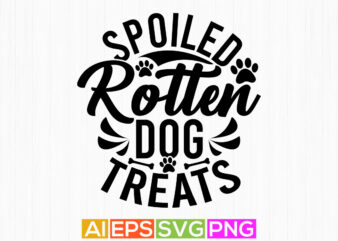 spoiled rotten dog treats quote design, dog lover tees graphic, animals dog vintage style lettering design