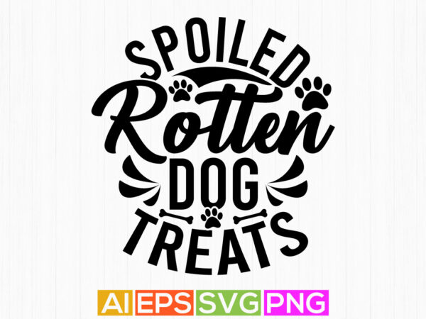 Spoiled rotten dog treats quote design, dog lover tees graphic, animals dog vintage style lettering design