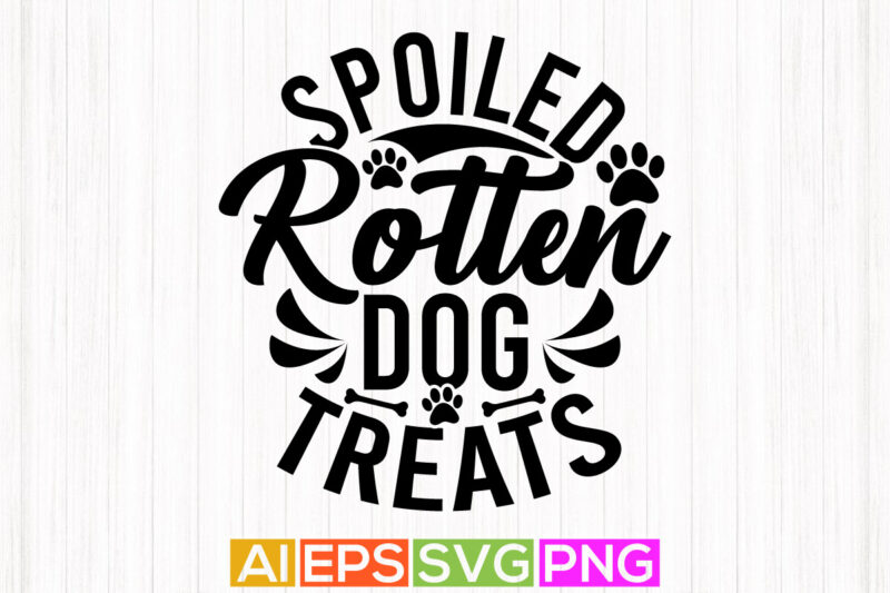 spoiled rotten dog treats quote design, dog lover tees graphic, animals dog vintage style lettering design