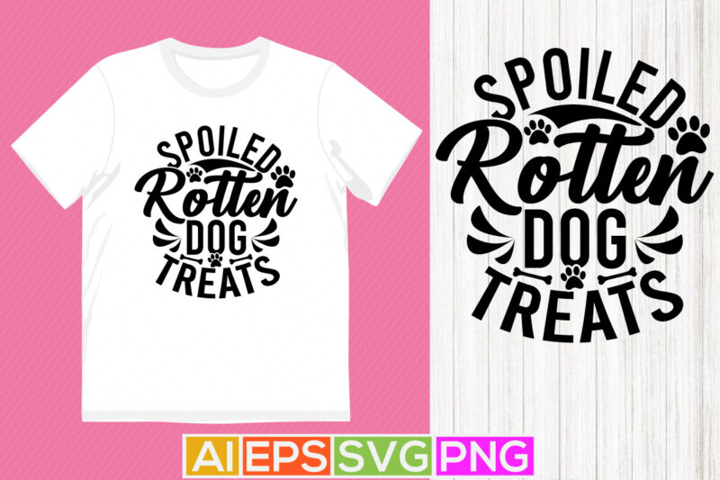 spoiled rotten dog treats quote design, dog lover tees graphic, animals dog vintage style lettering design