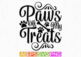 paws off my treats, animal puppy design dog quote design, dog paws t shirt apparel