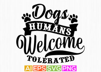 dogs welcome humans tolerated, dog typography and calligraphy vintage style design, dog paw tee shirt graphic