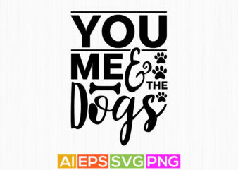 you me and the dogs, dog lovers graphic design, animals wildlife dogs lettering design