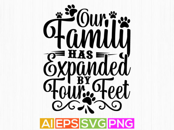 Our family has expanded by four feet, wildlife dog gift, best dog ever family gift tee design