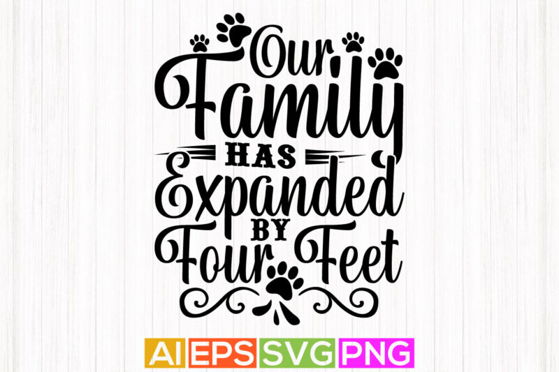our family has expanded by four feet, wildlife dog gift, best dog ever family gift tee design