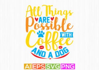 all things are possible with coffee and a dog, dog t shirt vintage isolated gifts, funny dog lettering style design