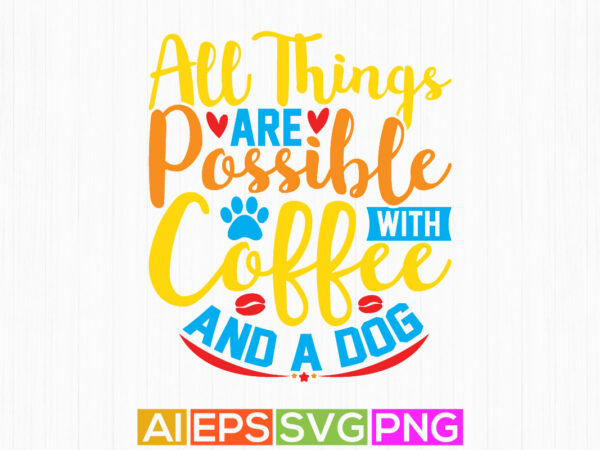 All things are possible with coffee and a dog, dog t shirt vintage isolated gifts, funny dog lettering style design