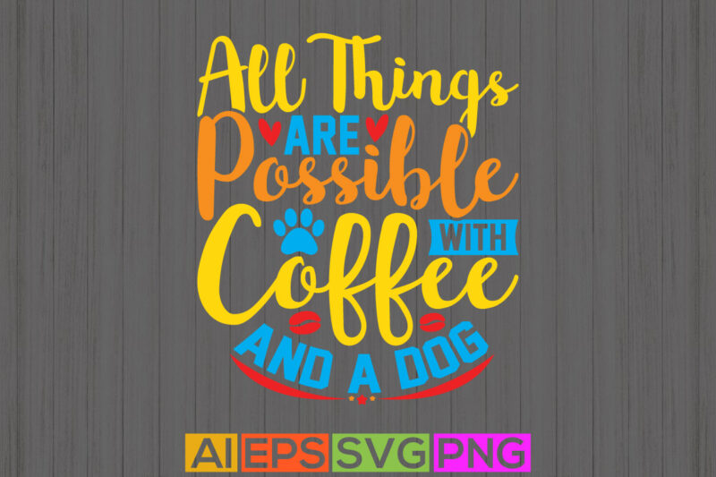 all things are possible with coffee and a dog, dog t shirt vintage isolated gifts, funny dog lettering style design