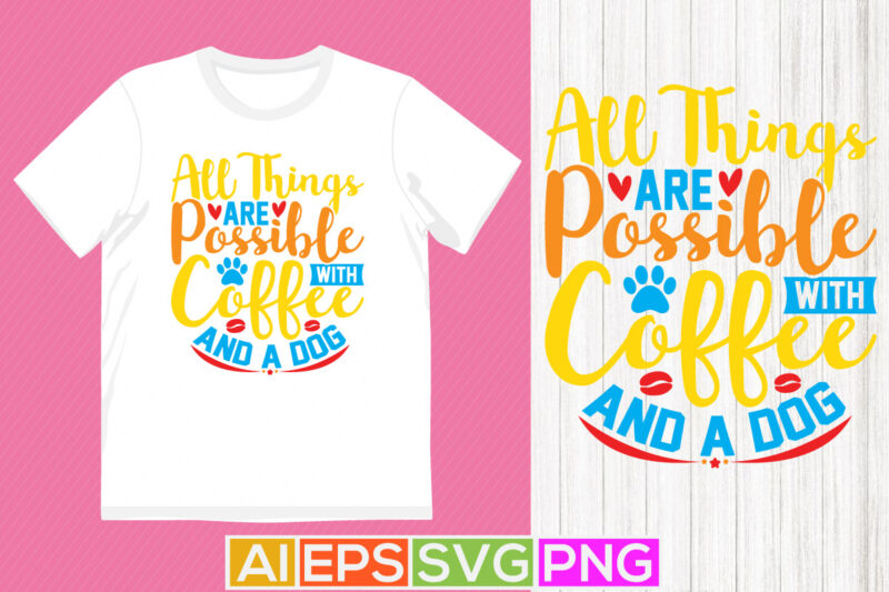 all things are possible with coffee and a dog, dog t shirt vintage isolated gifts, funny dog lettering style design