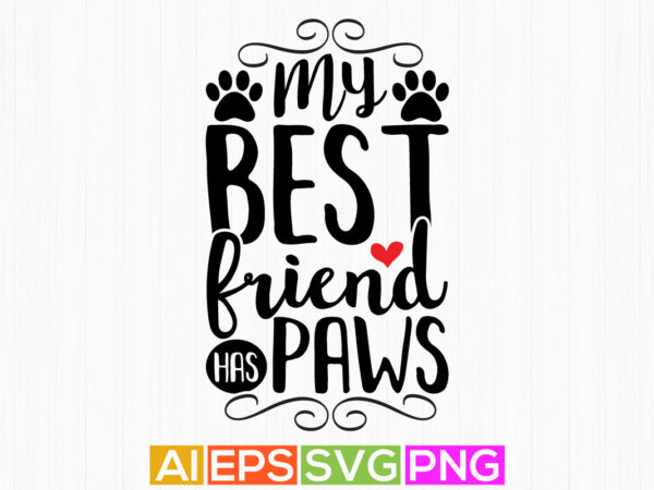 My best friend has paws, happy dog greeting tees, funny dogs paw print tee template t shirt designs for sale