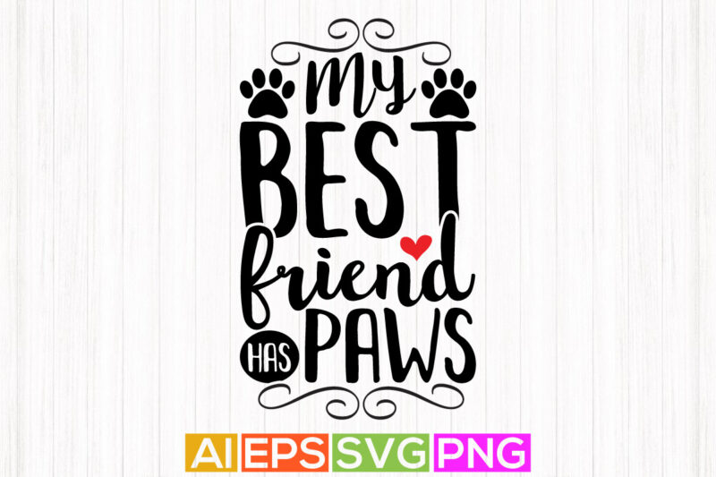my best friend has paws, happy dog greeting tees, funny dogs paw print tee template