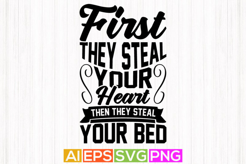 first they steal your heart then they steal your bed, love heart animals gift, dog lover saying tee graphic