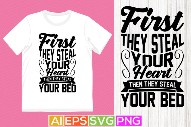first they steal your heart then they steal your bed, love heart animals gift, dog lover saying tee graphic