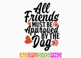 all friends must be approved by the dog, best friend gifts for dog, blessing dog tee quotes